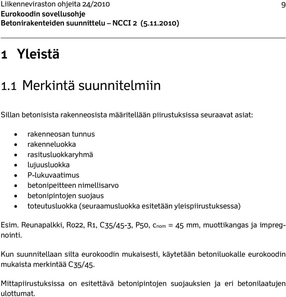 lujuusluokka P-lukuvaatimus betonipeitteen nimellisarvo betonipintojen suojaus toteutusluokka (seuraamusluokka esitetään yleispiirustuksessa) Esim.