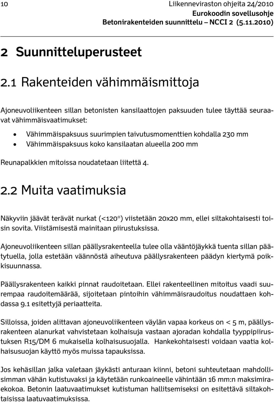 mm Vähimmäispaksuus koko kansilaatan alueella 200 mm Reunapalkkien mitoissa noudatetaan liitettä 4. 2.2 Muita vaatimuksia Näkyviin jäävät terävät nurkat (<120 ) viistetään 20x20 mm, ellei siltakohtaisesti toisin sovita.