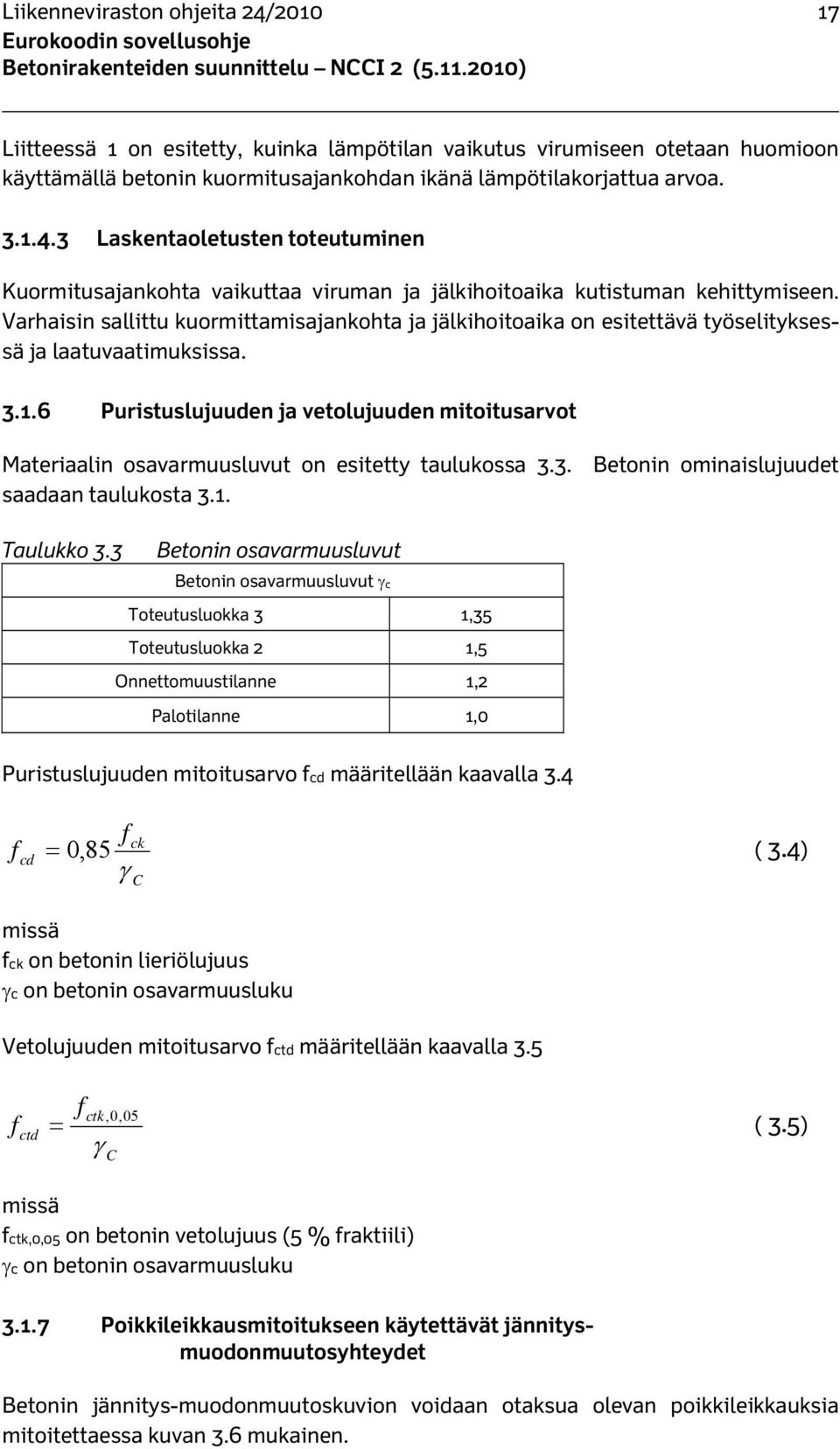 6 Puristuslujuuden ja vetolujuuden mitoitusarvot Materiaalin osavarmuusluvut on esitetty taulukossa 3.3. Betonin ominaislujuudet saadaan taulukosta 3.1. Taulukko 3.