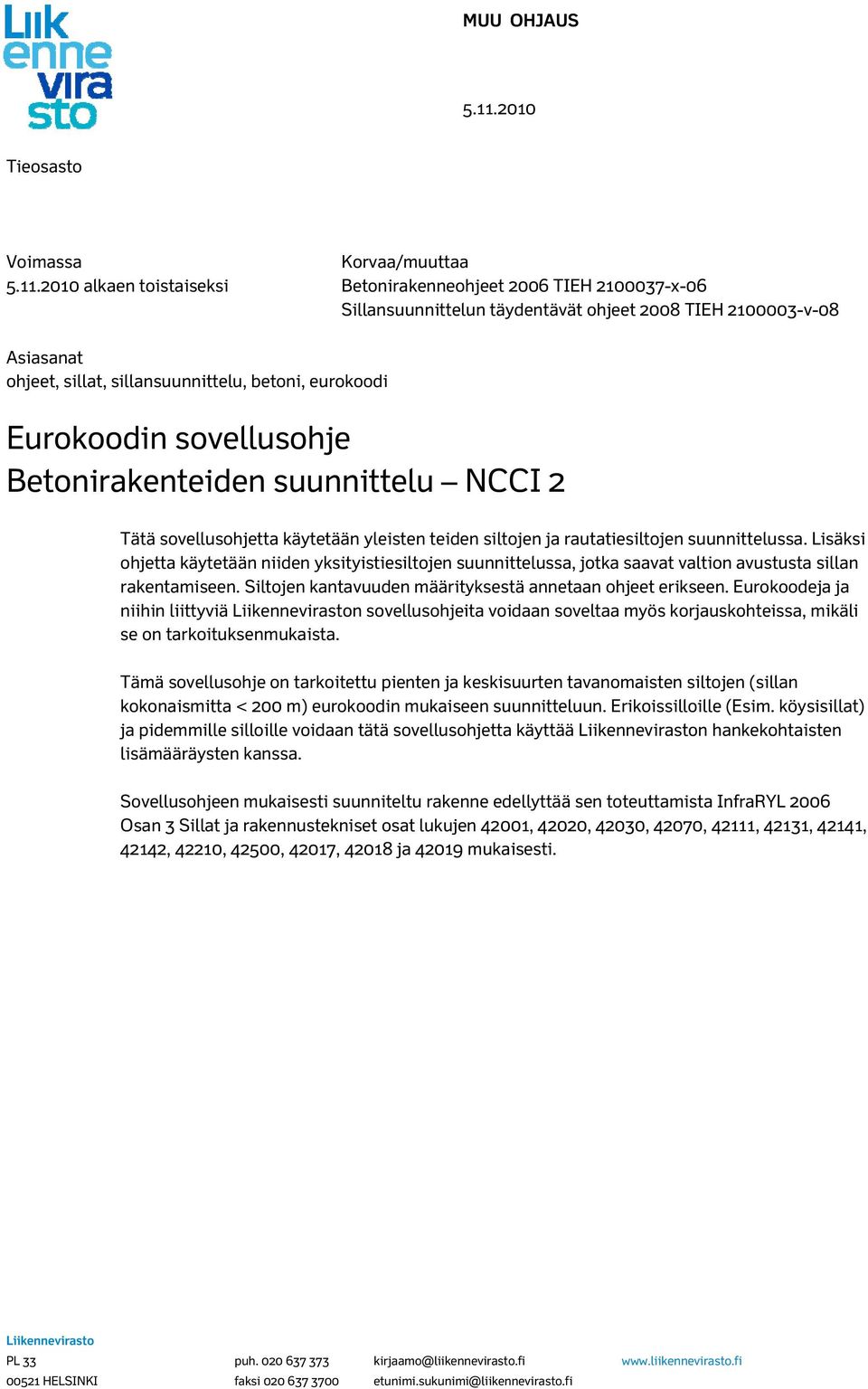 2010 alkaen toistaiseksi Betonirakenneohjeet 2006 TIEH 2100037-x-06 Sillansuunnittelun täydentävät ohjeet 2008 TIEH 2100003-v-08 Asiasanat ohjeet, sillat, sillansuunnittelu, betoni, eurokoodi