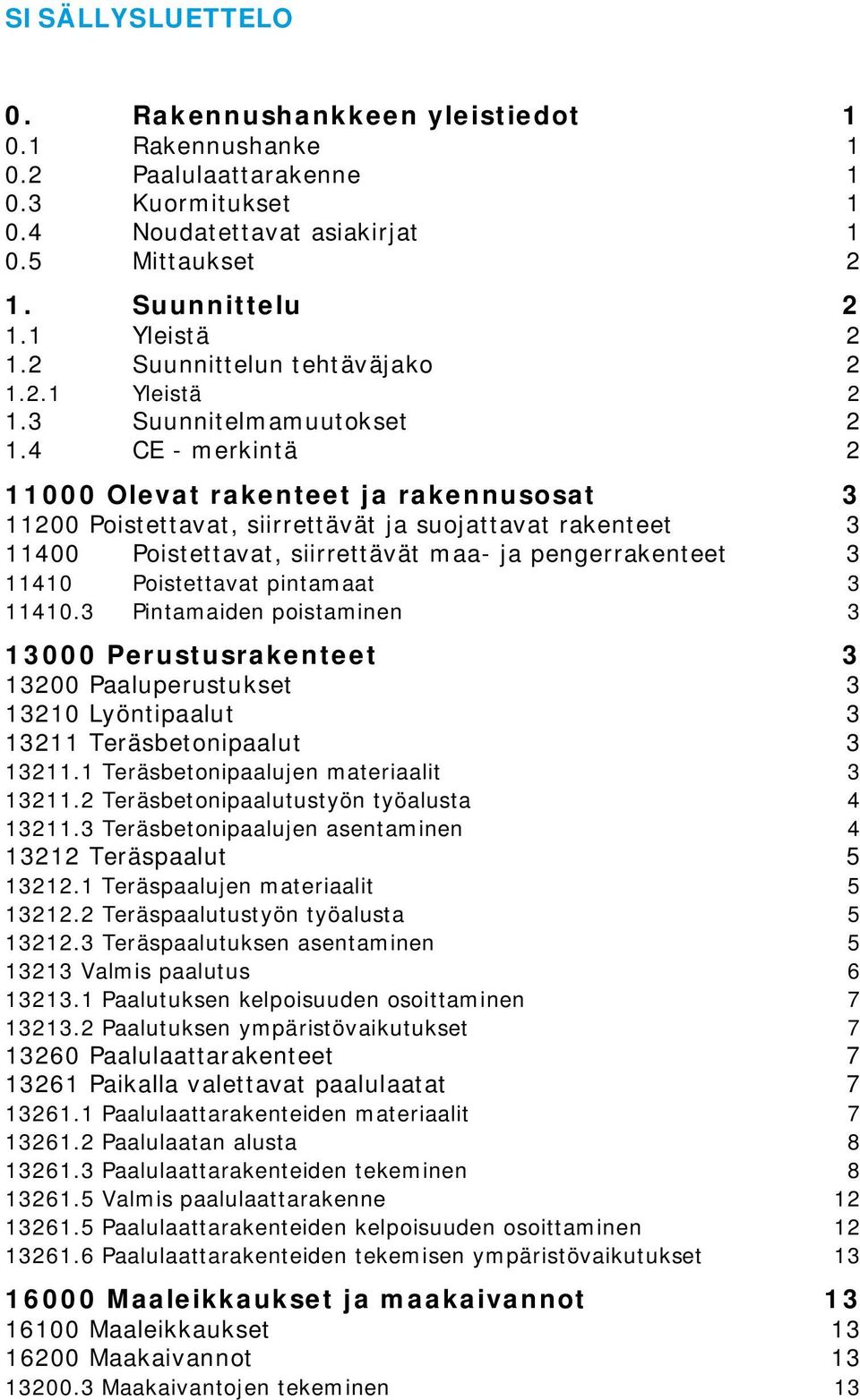 4 CE - merkintä 2 11000 Olevat rakenteet ja rakennusosat 3 11200 Poistettavat, siirrettävät ja suojattavat rakenteet 3 11400 Poistettavat, siirrettävät maa- ja pengerrakenteet 3 11410 Poistettavat