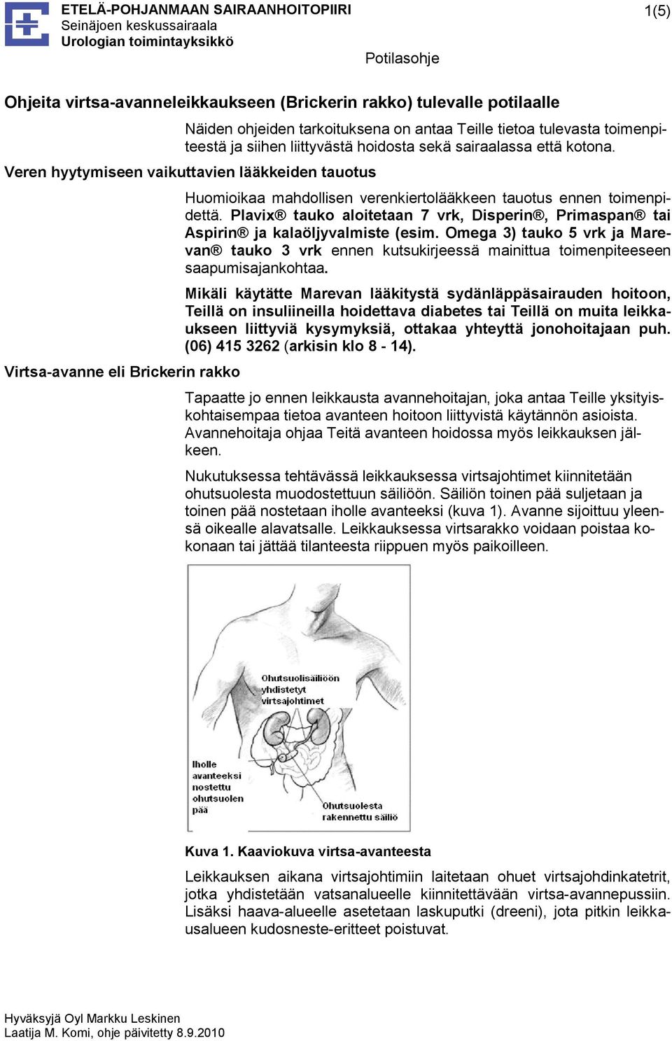 Plavix tauko aloitetaan 7 vrk, Disperin, Primaspan tai Aspirin ja kalaöljyvalmiste (esim. Omega 3) tauko 5 vrk ja Marevan tauko 3 vrk ennen kutsukirjeessä mainittua toimenpiteeseen saapumisajankohtaa.