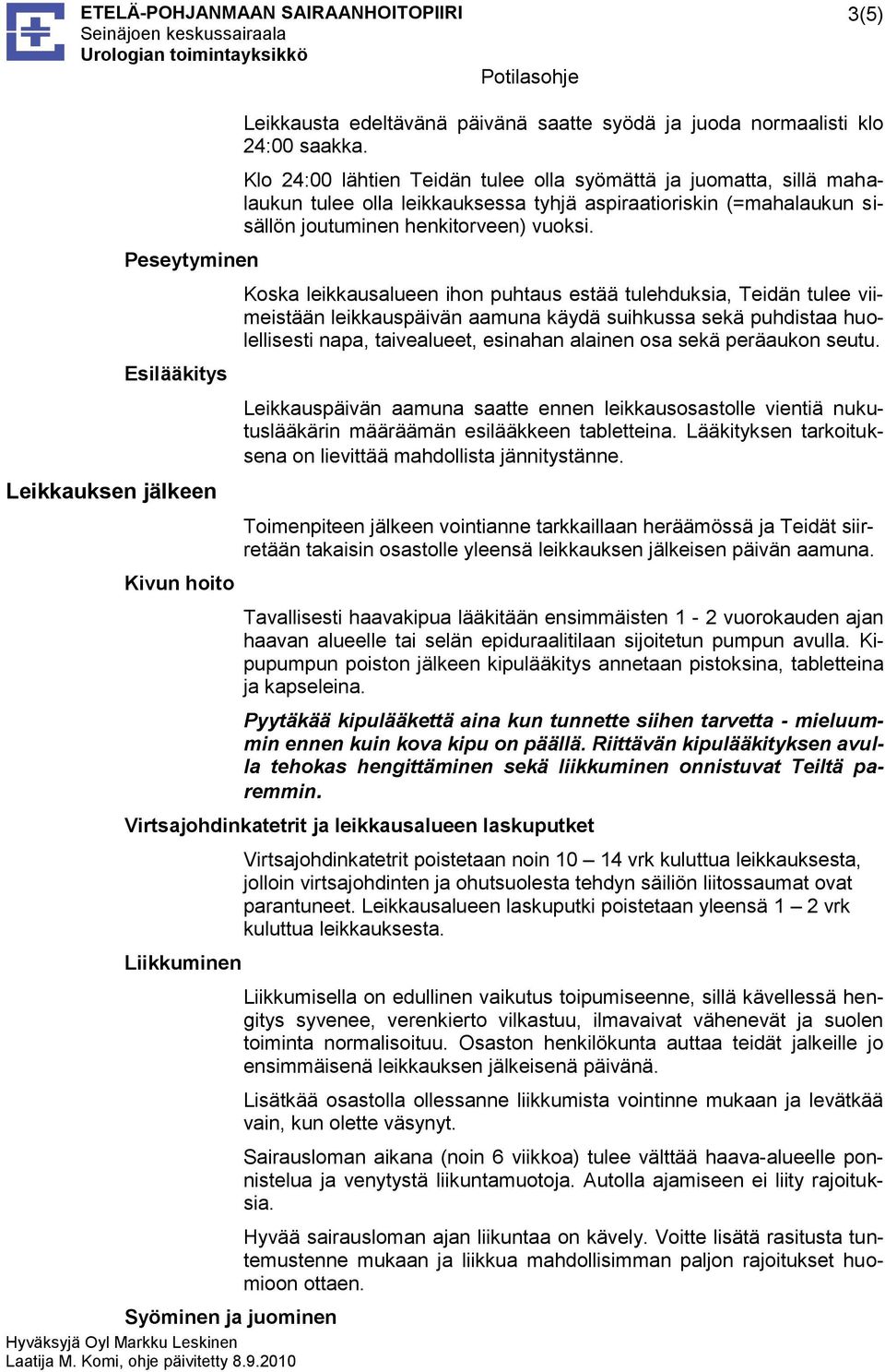 Koska leikkausalueen ihon puhtaus estää tulehduksia, Teidän tulee viimeistään leikkauspäivän aamuna käydä suihkussa sekä puhdistaa huolellisesti napa, taivealueet, esinahan alainen osa sekä peräaukon