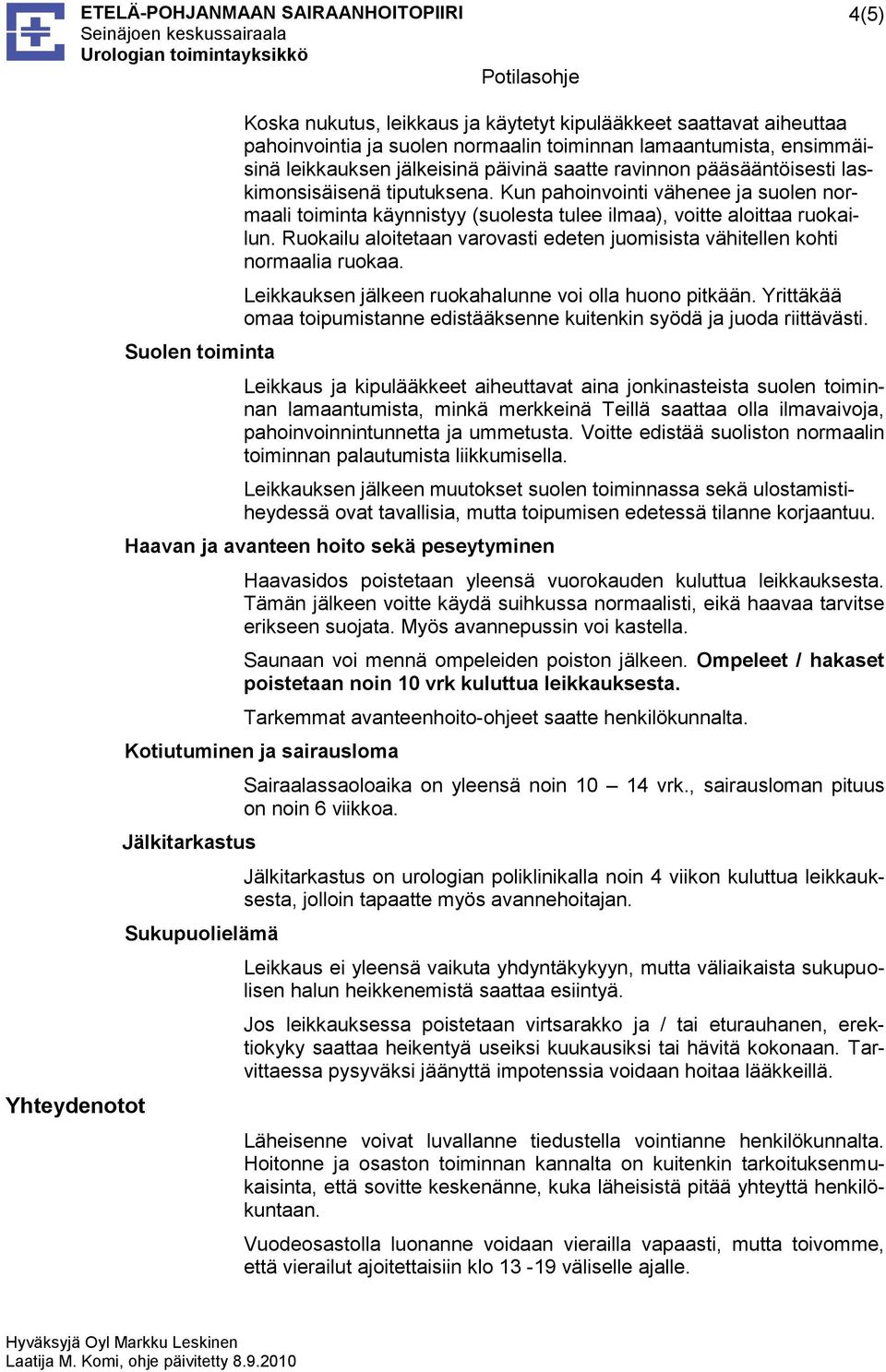 Ruokailu aloitetaan varovasti edeten juomisista vähitellen kohti normaalia ruokaa. Leikkauksen jälkeen ruokahalunne voi olla huono pitkään.