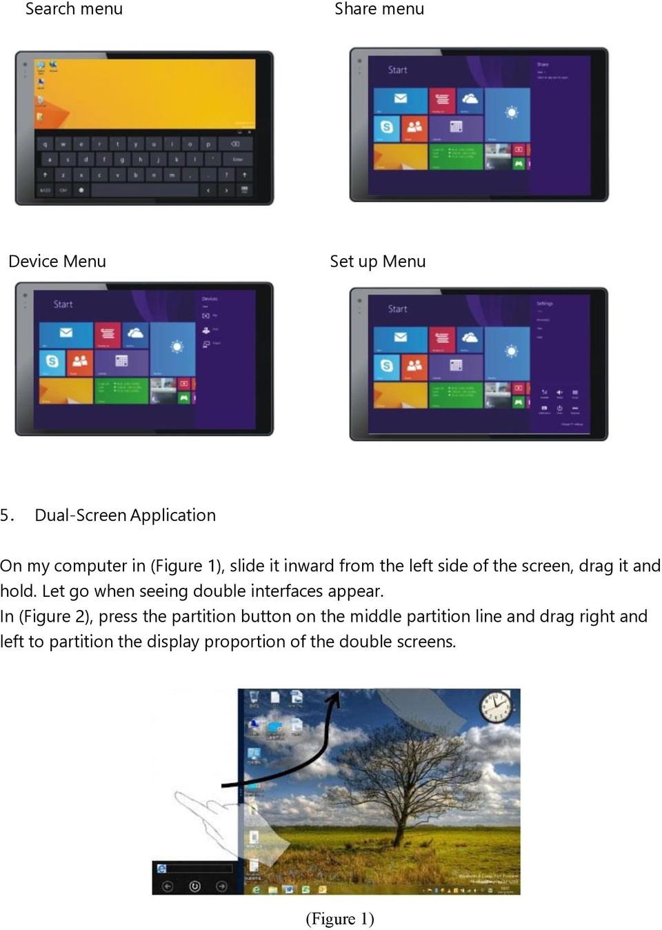 screen, drag it and hold. Let go when seeing double interfaces appear.
