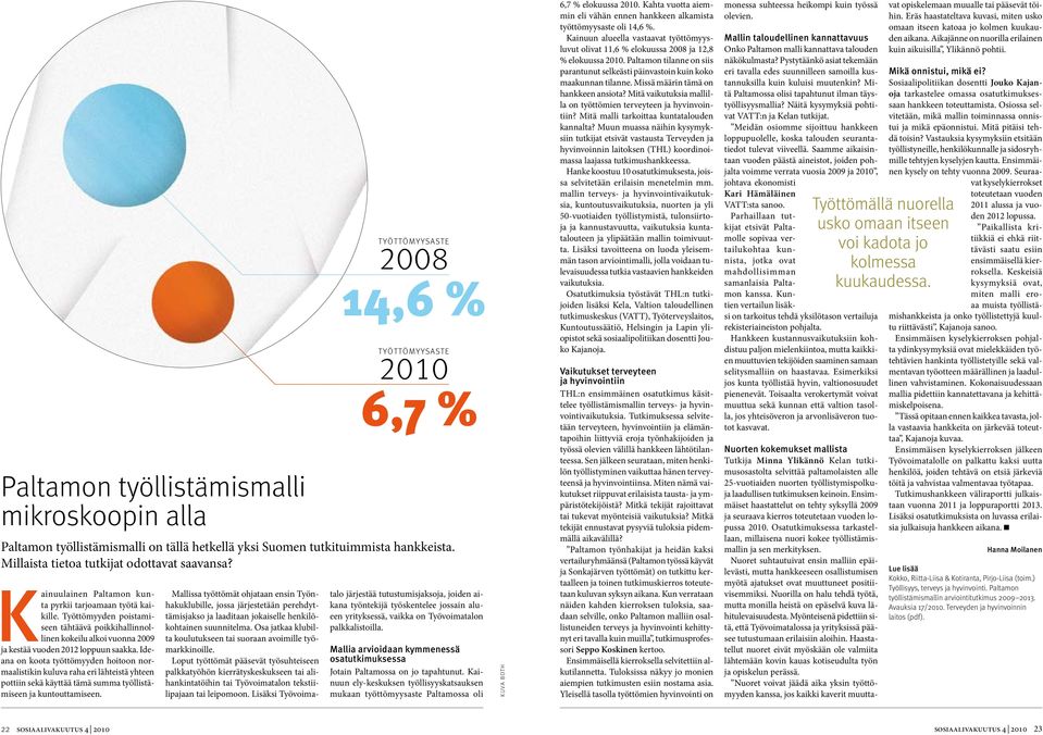 Ideana on koota työttömyyden hoitoon normaalistikin kuluva raha eri lähteistä yhteen pottiin sekä käyttää tämä summa työllistämiseen ja kuntouttamiseen.