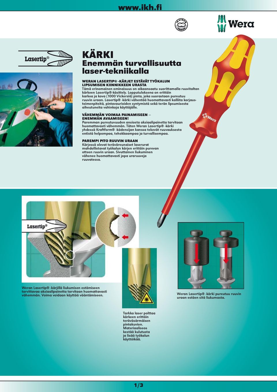 Lasertip -kärki vähentää huomattavasti kalliita korjaustoimenpiteitä, pintavaurioiden syntymistä sekä terän lipsumisesta aiheutuneita vahinkoja käyttäjälle.