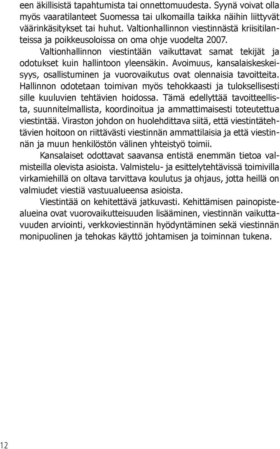 Avoimuus, kansalaiskeskeisyys, osallistuminen ja vuorovaikutus ovat olennaisia tavoitteita. Hallinnon odotetaan toimivan myös tehokkaasti ja tuloksellisesti sille kuuluvien tehtävien hoidossa.