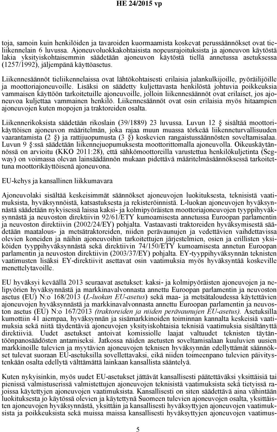 Liikennesäännöt tieliikennelaissa ovat lähtökohtaisesti erilaisia jalankulkijoille, pyöräilijöille ja moottoriajoneuvoille.