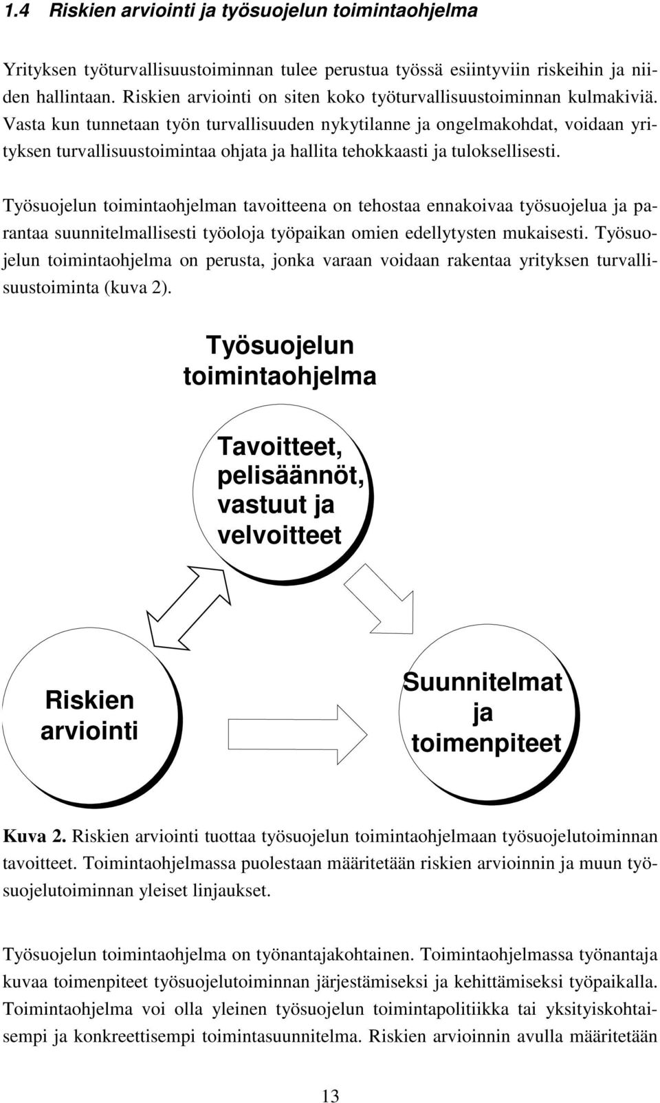 Vasta kun tunnetaan työn turvallisuuden nykytilanne ja ongelmakohdat, voidaan yrityksen turvallisuustoimintaa ohjata ja hallita tehokkaasti ja tuloksellisesti.