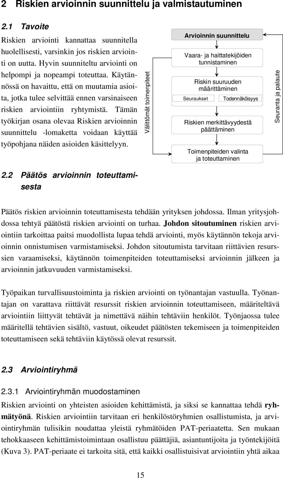 Tämän työkirjan osana olevaa Riskien arvioinnin suunnittelu -lomaketta voidaan käyttää työpohjana näiden asioiden käsittelyyn. 2.