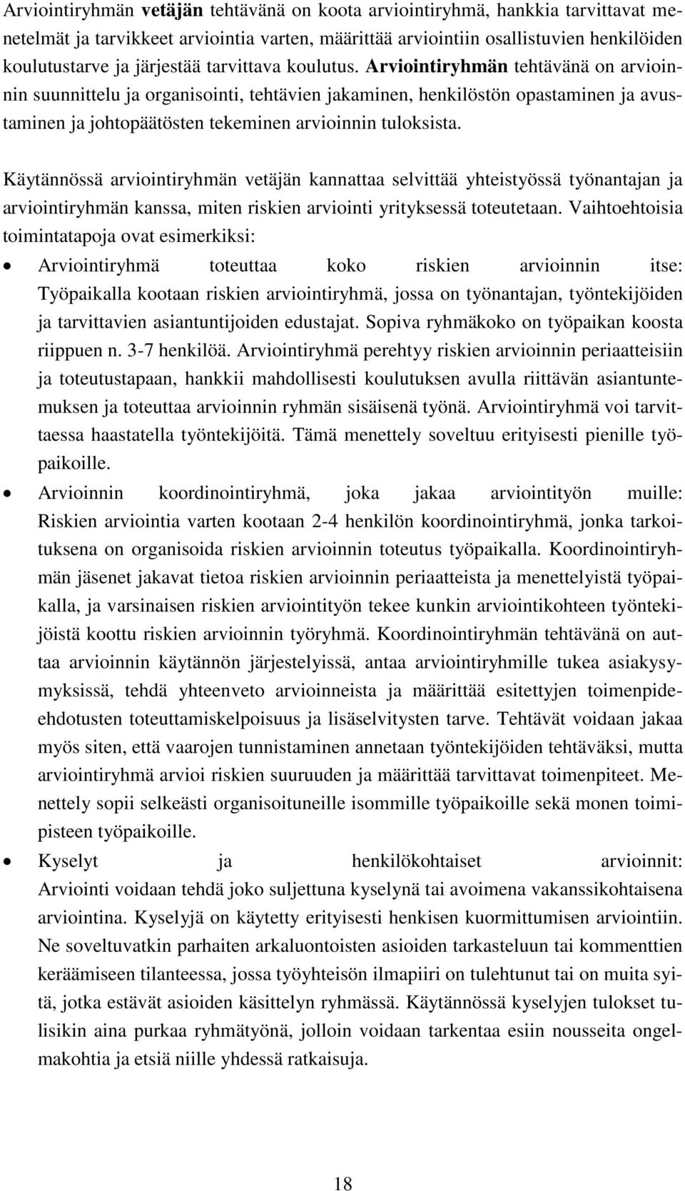 Käytännössä arviointiryhmän vetäjän kannattaa selvittää yhteistyössä työnantajan ja arviointiryhmän kanssa, miten en arviointi yrityksessä toteutetaan.