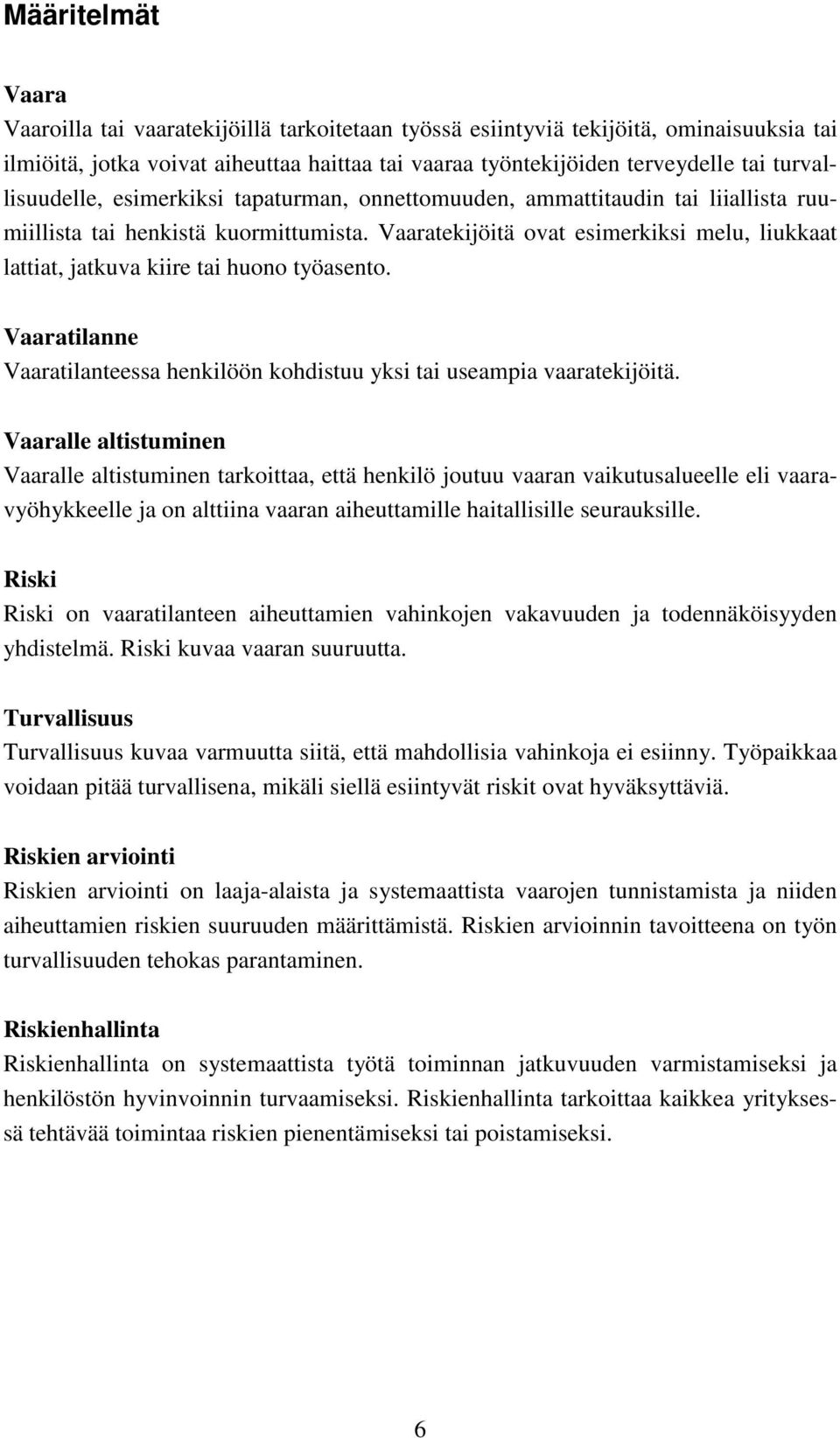 Vaaratekijöitä ovat esimerkiksi melu, liukkaat lattiat, jatkuva kiire tai huono työasento. Vaaratilanne Vaaratilanteessa henkilöön kohdistuu yksi tai useampia vaaratekijöitä.