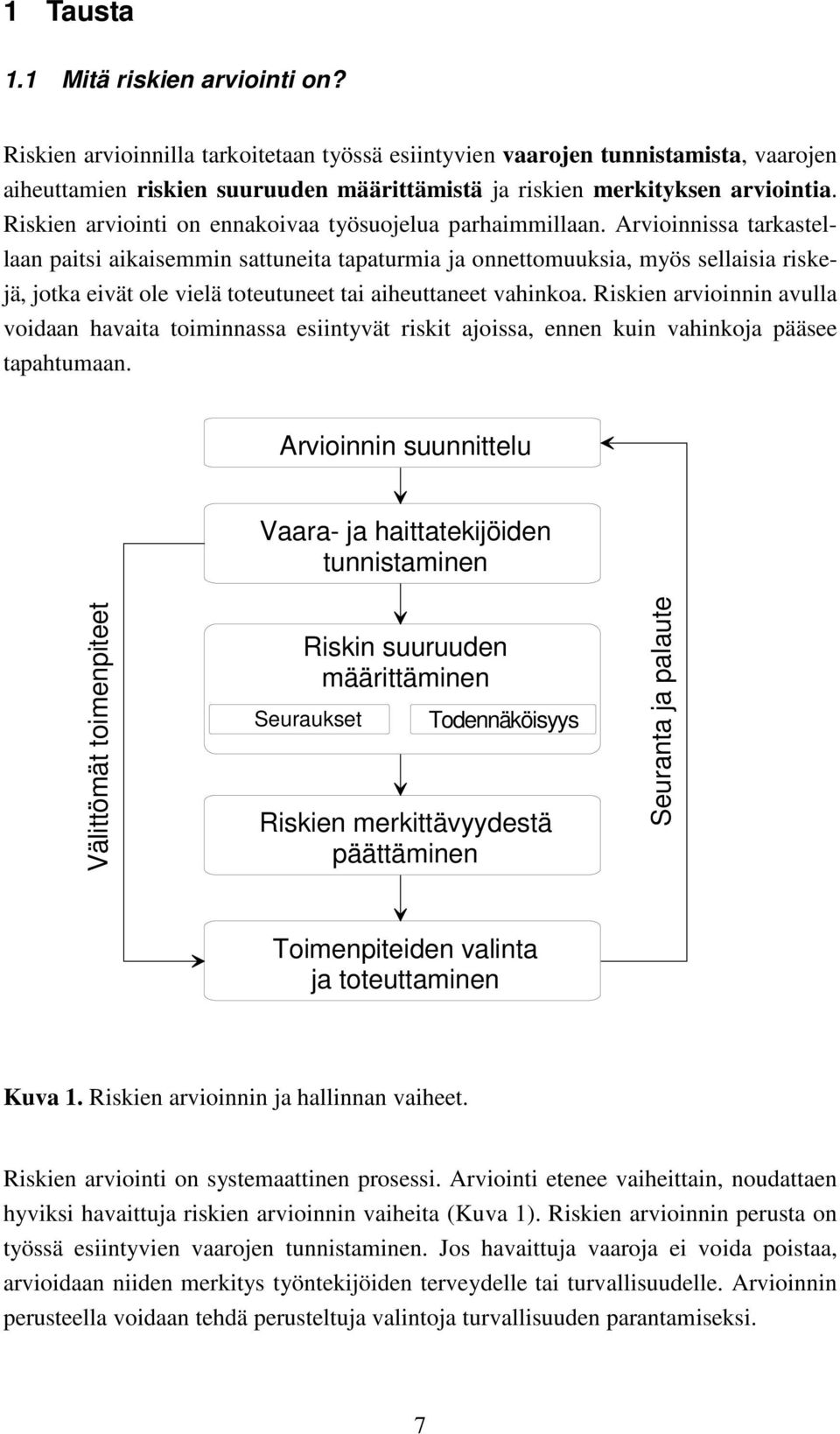 Arvioinnissa tarkastellaan paitsi aikaisemmin sattuneita tapaturmia ja onnettomuuksia, myös sellaisia riskejä, jotka eivät ole vielä toteutuneet tai aiheuttaneet vahinkoa.