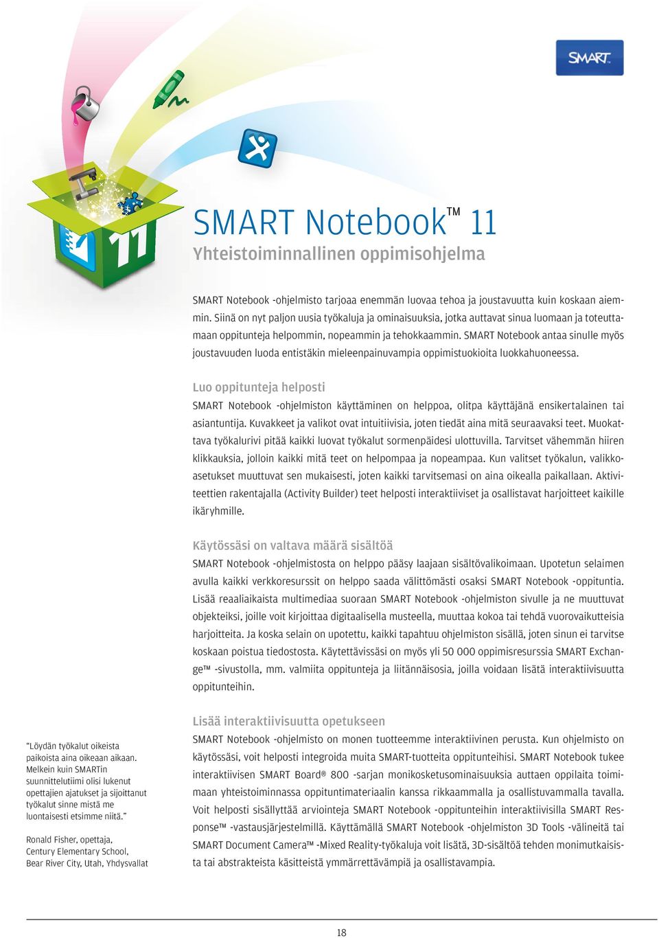 SMART Notebook antaa sinulle myös joustavuuden luoda entistäkin mieleenpainuvampia oppimistuokioita luokkahuoneessa.
