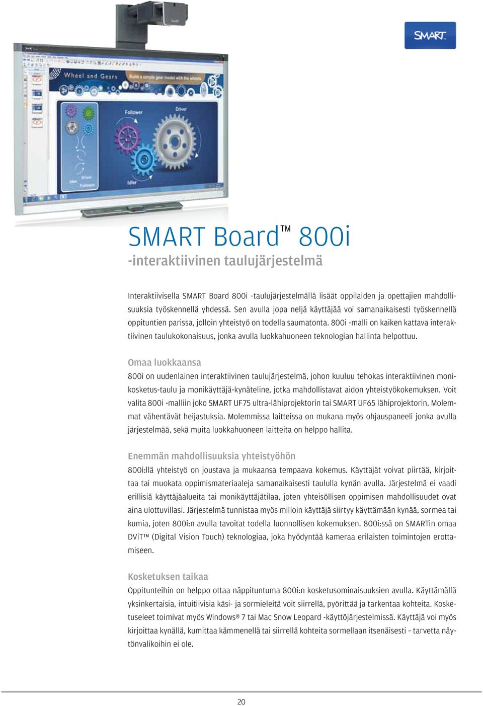 800i -malli on kaiken kattava interaktiivinen taulukokonaisuus, jonka avulla luokkahuoneen teknologian hallinta helpottuu.