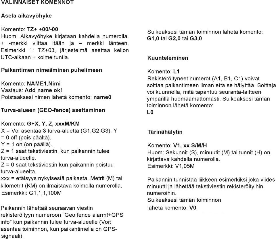 Poistaaksesi nimen lähetä komento: name0 Turva-alueen (GEO-fence) asettaminen Komento: G+X, Y, Z, xxxm/km X = Voi asentaa 3 turva-aluetta (G1,G2,G3). Y = 0 off (pois päältä). Y = 1 on (on päällä).