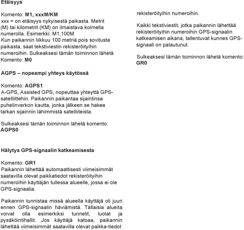 Kaikki tekstiviestit, jotka paikannin lähettää rekisteröityihin numeroihin GPS-signaalin katkeamisen aikana, tallentuvat kunnes GPSsignaali on palautunut.