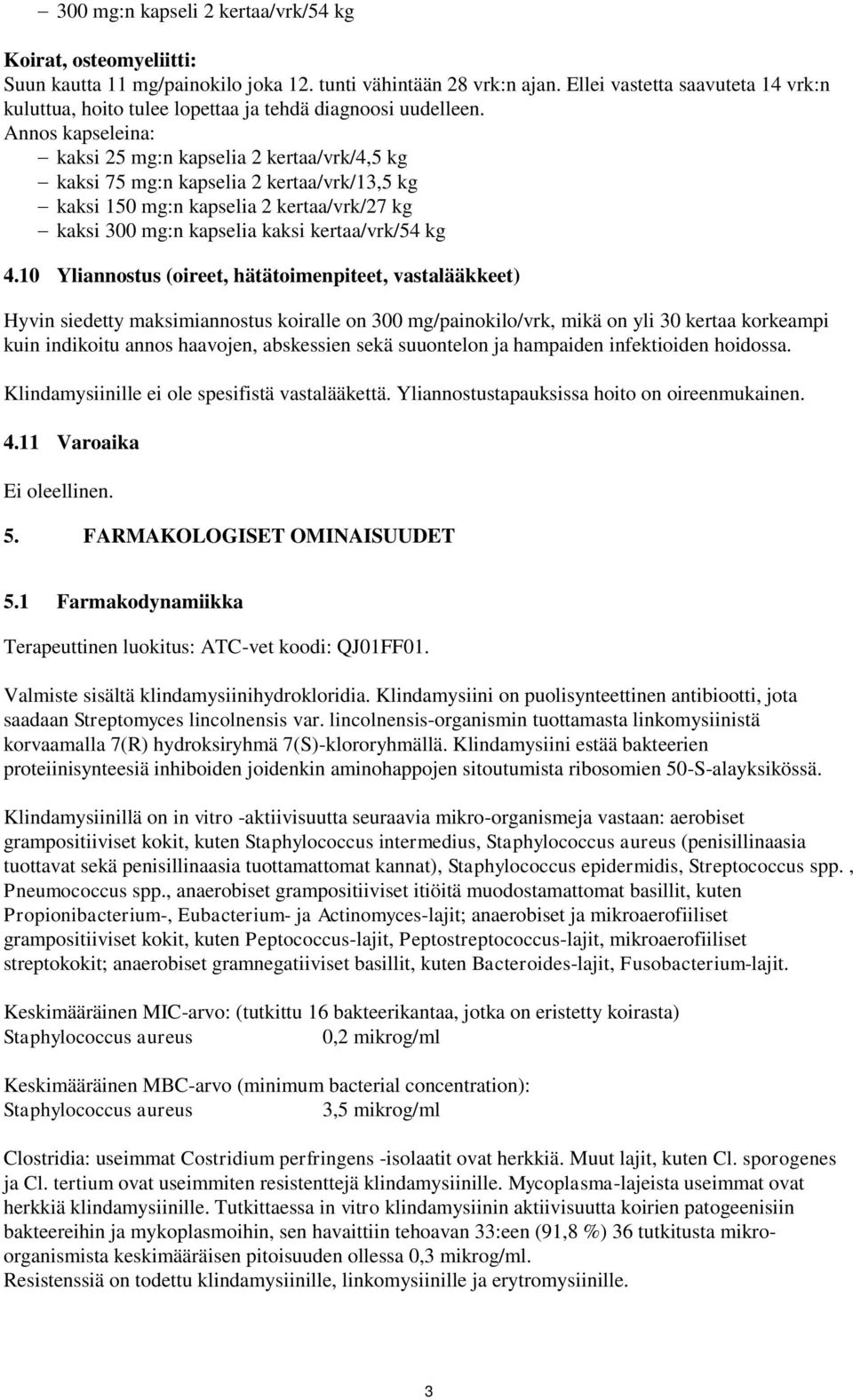 Annos kapseleina: kaksi 25 mg:n kapselia 2 kertaa/vrk/4,5 kg kaksi 75 mg:n kapselia 2 kertaa/vrk/13,5 kg kaksi 150 mg:n kapselia 2 kertaa/vrk/27 kg kaksi 300 mg:n kapselia kaksi kertaa/vrk/54 kg 4.