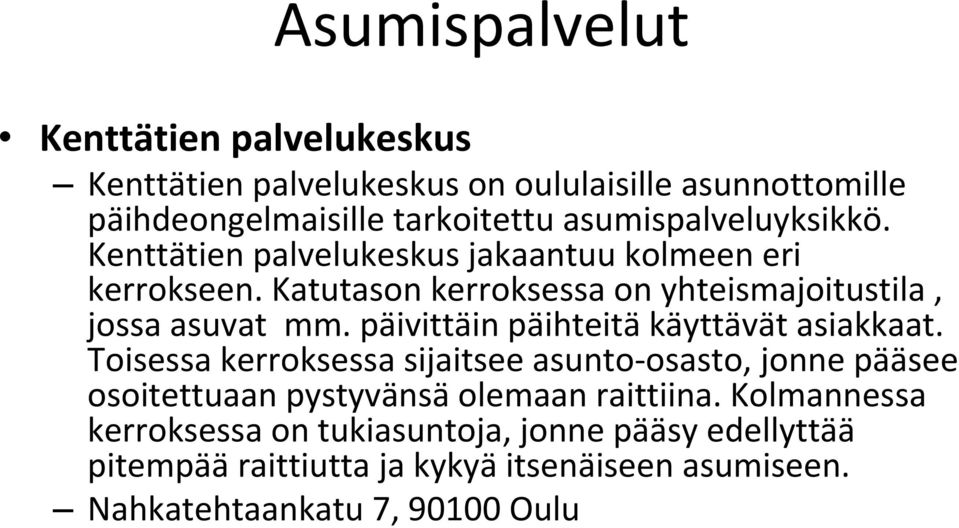 Katutason kerroksessa on yhteismajoitustila, jossa asuvat mm. päivittäin päihteitä käyttävät asiakkaat.