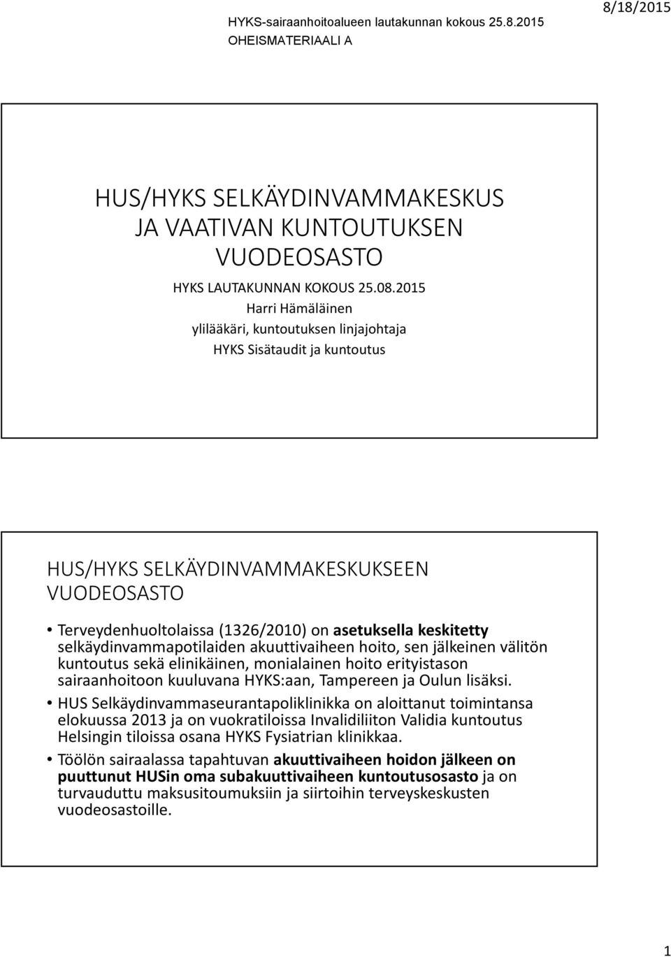 selkäydinvammapotilaiden akuuttivaiheen hoito, sen jälkeinen välitön kuntoutus sekä elinikäinen, monialainen hoito erityistason sairaanhoitoon kuuluvana HYKS:aan, Tampereen ja Oulun lisäksi.