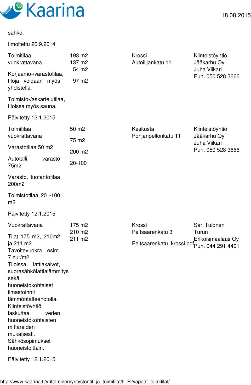 Toimitilaa vuokrattavana Varastotilaa 50 m2 Autotalli, 75m2 varasto 50 m2 75 m2 200 m2 20-100 Keskusta Pohjanpellonkatu 11 Kiinteistöyhtiö Jääkarhu Oy Juha Viikari Puh.