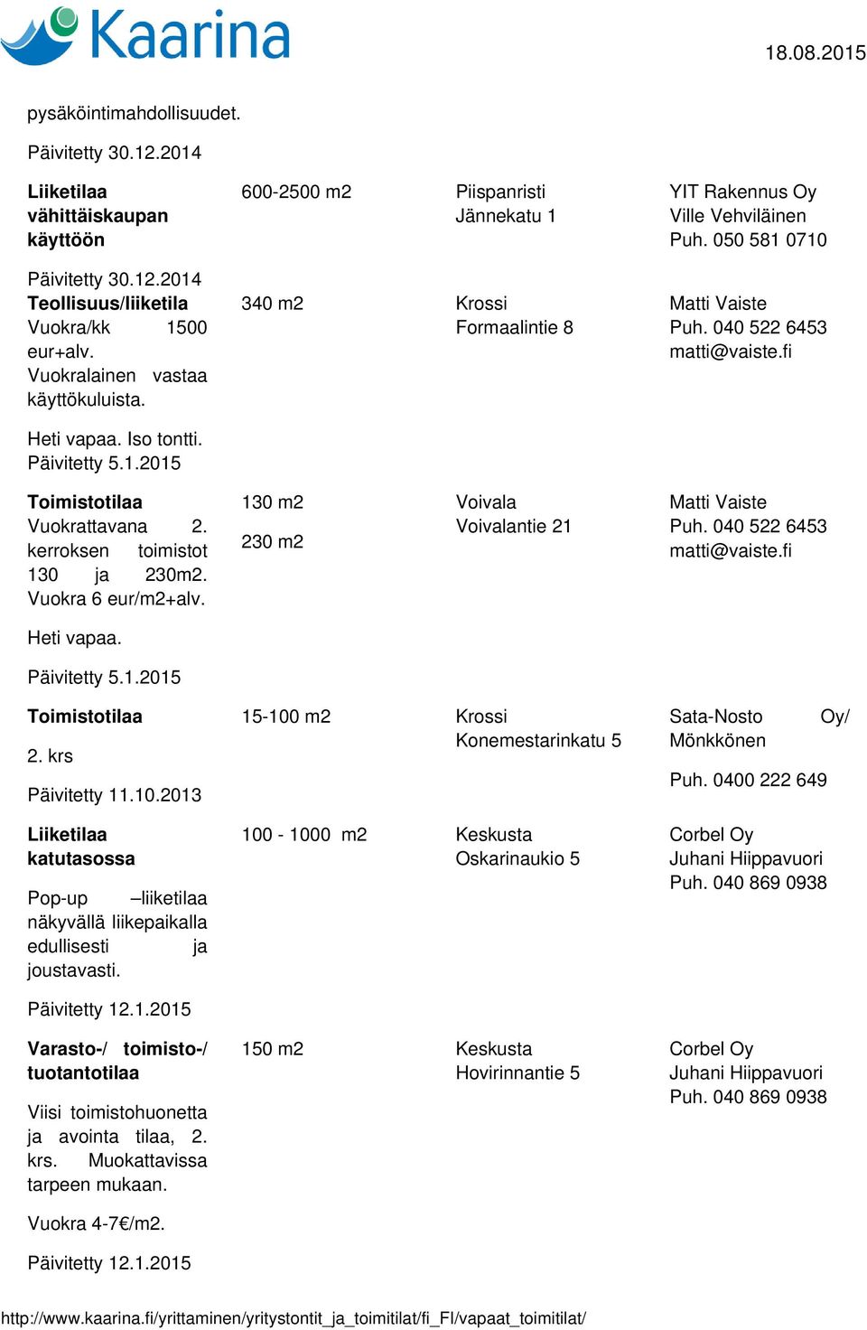 fi Toimistotilaa Vuokrattavana 2. kerroksen toimistot 130 ja 230m2. Vuokra 6 eur/m2+alv. 130 m2 230 m2 Voivala Voivalantie 21 Matti Vaiste Puh. 040 522 6453 matti@vaiste.fi Heti vapaa. Päivitetty 5.1.2015 Toimistotilaa 2.