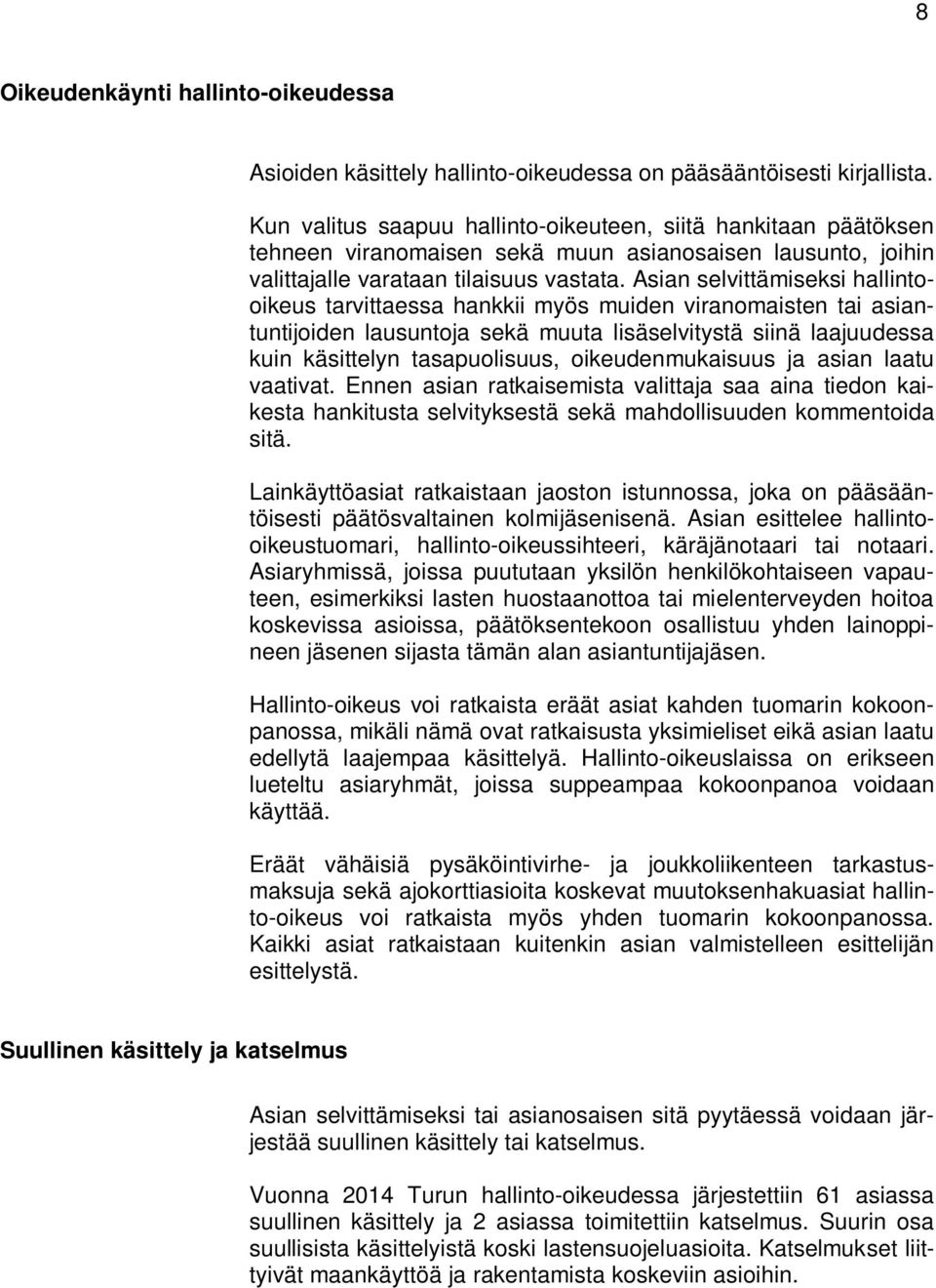 Asian selvittämiseksi hallintooikeus tarvittaessa hankkii myös muiden viranomaisten tai asiantuntijoiden lausuntoja sekä muuta lisäselvitystä siinä laajuudessa kuin käsittelyn tasapuolisuus,