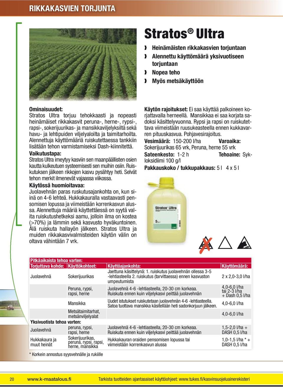 Alennettuja käyttömääriä ruiskutettaessa tankkiin lisätään tehon varmistamiseksi Dash-kiinnitettä.