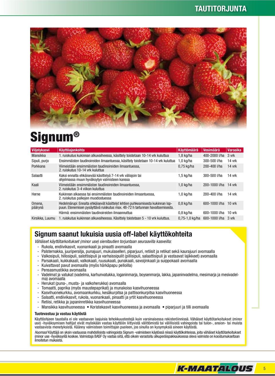 1,0 kg/ha 300-500 l/ha 14 vrk Porkkana Viimeistään ensimmäisten taudinoireiden ilmaantuessa, 0,75 kg/ha 200-400 l/ha 14 vrk 2.