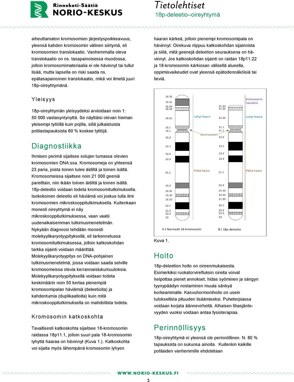 haaran kärkeä, jolloin pienempi kromosomipala on hävinnyt. Oirekuva riippuu katkoskohdan sijainnista ja siitä, mitä geenejä deleetion seurauksena on hävinnyt.