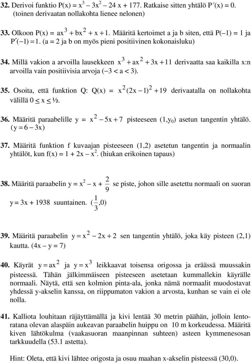 derivaatalla on nollakohta välillä 0 < < ½ 6 Määritä paraabelille y = 5 + 7 pisteeseen (,y 0 ) asetun tangentin yhtälö ( y = 6 ) 7 Määritä funktion f kuvaajan pisteeseen (,) asetetun tangentin ja