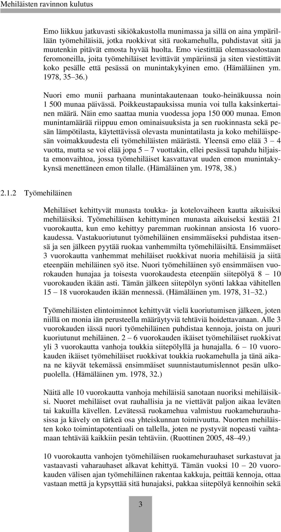 ) Nuori emo munii parhaana munintakautenaan touko-heinäkuussa noin 1 500 munaa päivässä. Poikkeustapauksissa munia voi tulla kaksinkertainen määrä. Näin emo saattaa munia vuodessa jopa 150 000 munaa.