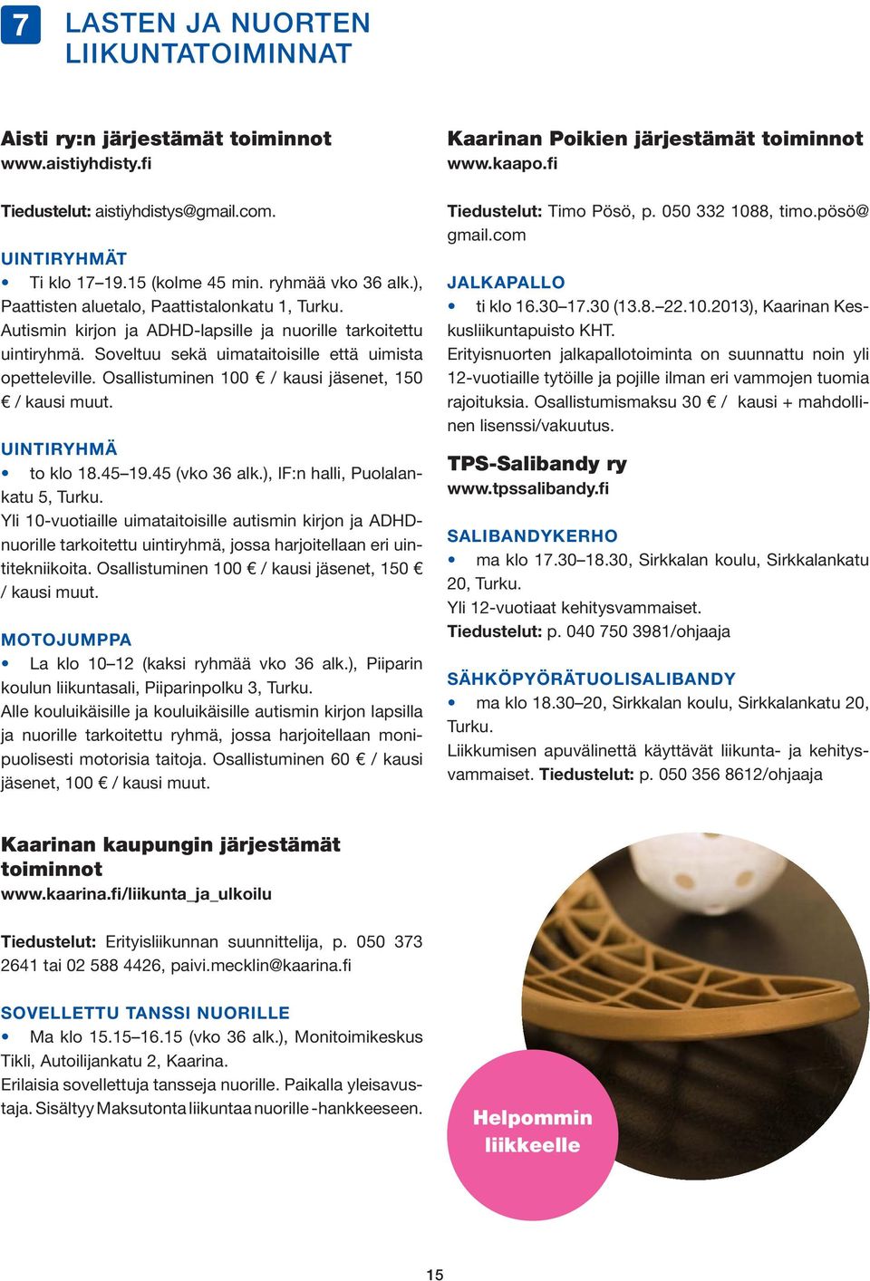 Osallistuminen 100 / kausi jäsenet, 150 / kausi muut. UINTIRYHMÄ to klo 18.45 19.45 (vko 36 alk.), IF:n halli, Puolalankatu 5, Turku.