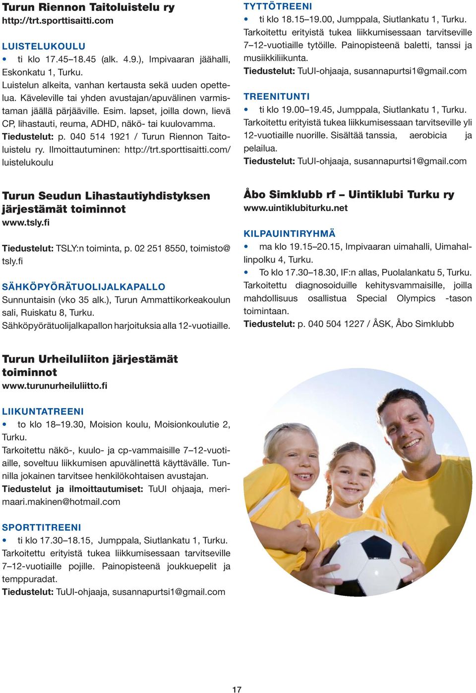 lapset, joilla down, lievä CP, lihastauti, reuma, ADHD, näkö- tai kuulovamma. Tiedustelut: p. 040 514 1921 / Turun Riennon Taitoluistelu ry. Ilmoittautuminen: http://trt.sporttisaitti.