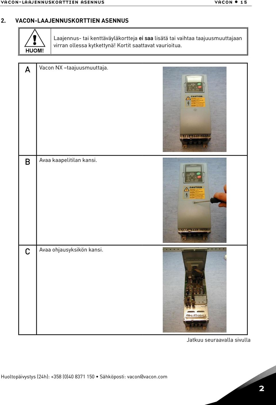 kytkettynä! Kortit saattavat vaurioitua. A Vacon NX taajuusmuuttaja. B Avaa kaapelitilan kansi.