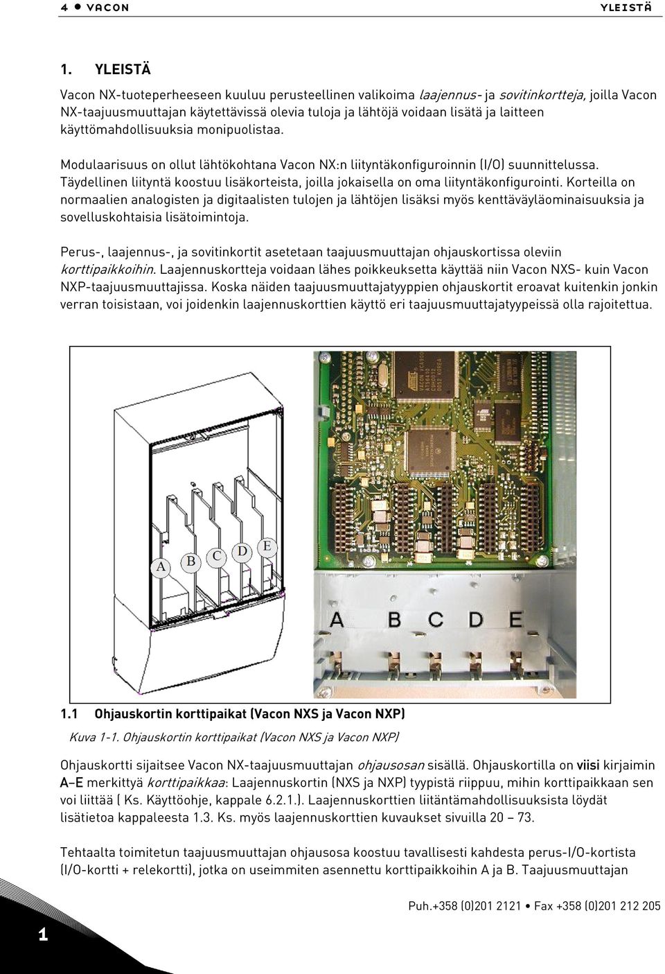 käyttömahdollisuuksia monipuolistaa. Modulaarisuus on ollut lähtökohtana Vacon NX:n liityntäkonfiguroinnin (I/O) suunnittelussa.