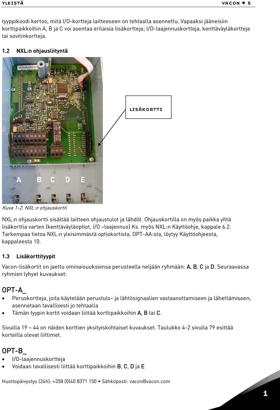 NXL:n ohjauskortti NXL:n ohjauskortti sisältää laitteen ohjaustulot ja lähdöt. Ohjauskortilla on myös paikka yhtä lisäkorttia varten (kenttäväyläoptiot, I/O laajennus) Ks.