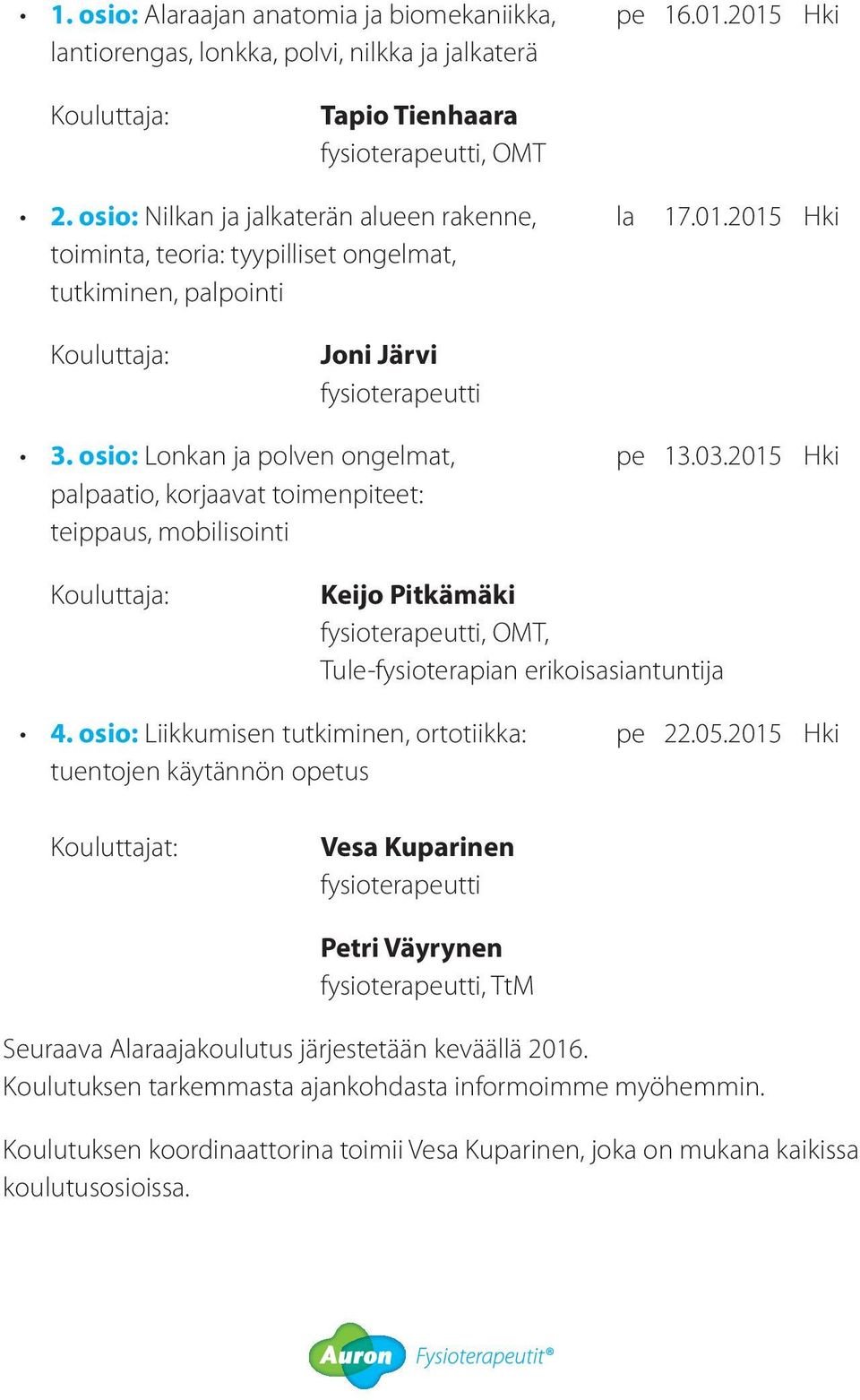 osio: Lonkan ja polven ongelmat, palpaatio, korjaavat toimenpiteet: teippaus, mobilisointi pe 13.03.2015 Hki Kouluttaja: Keijo Pitkämäki fysioterapeutti, OMT, Tule-fysioterapian erikoisasiantuntija 4.