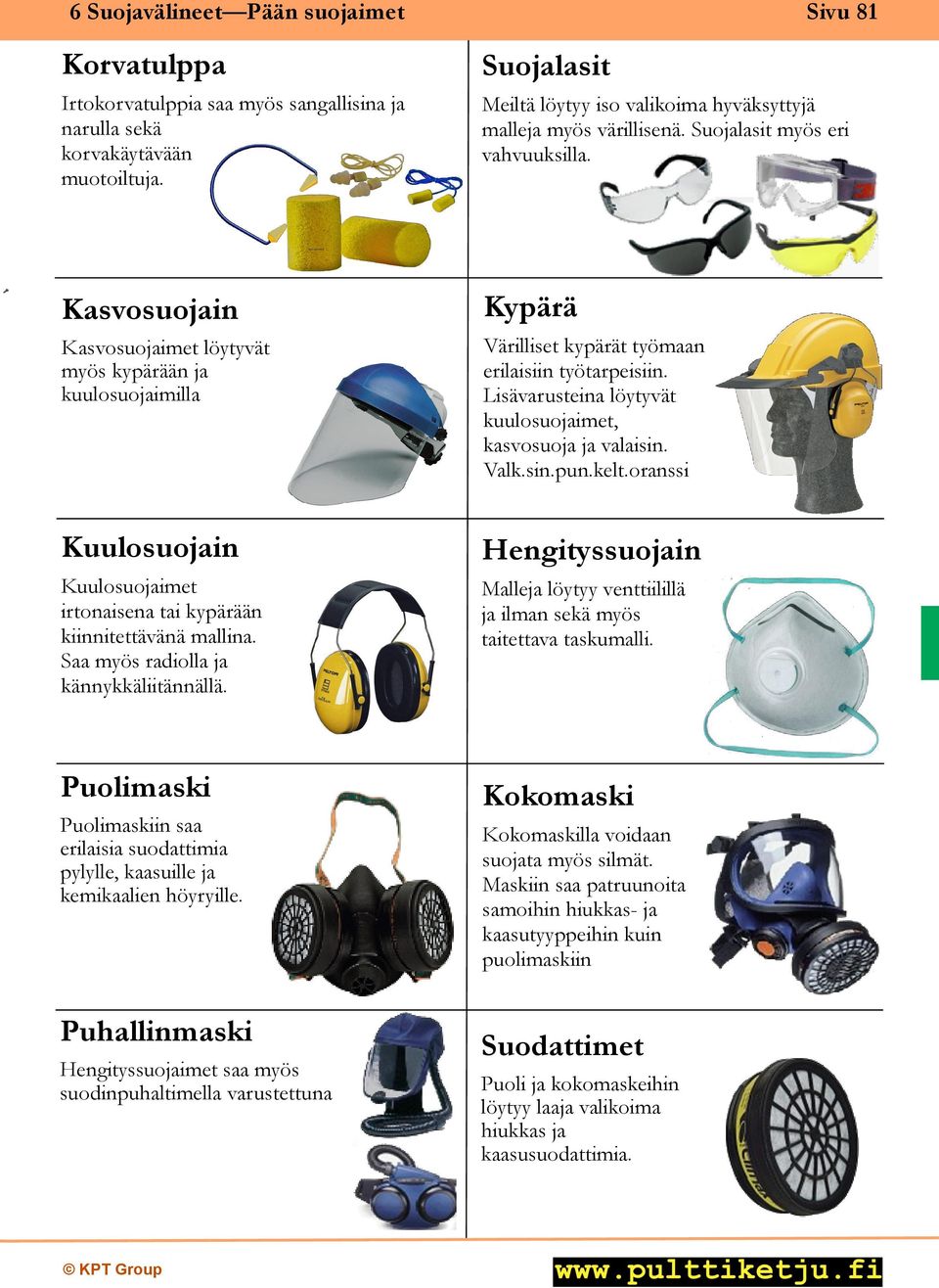 Kasvosuojain Kasvosuojaimet löytyvät myös kypärään ja kuulosuojaimilla Kypärä Värilliset kypärät työmaan erilaisiin työtarpeisiin. Lisävarusteina löytyvät kuulosuojaimet, kasvosuoja ja valaisin. Valk.