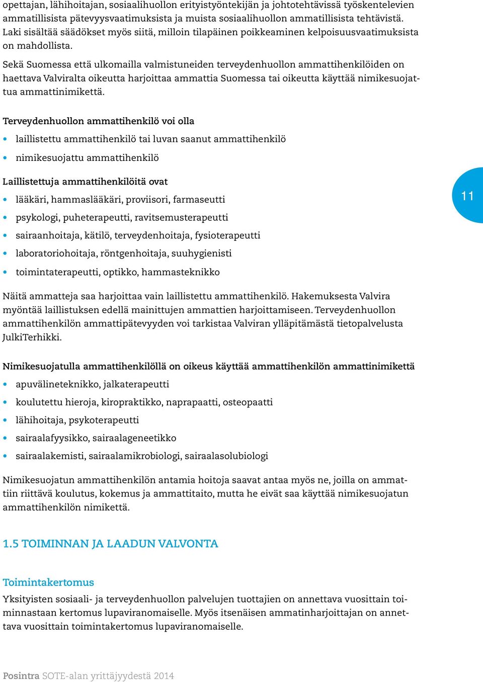 Sekä Suomessa että ulkomailla valmistuneiden terveydenhuollon ammattihenkilöiden on haettava Valviralta oikeutta harjoittaa ammattia Suomessa tai oikeutta käyttää nimikesuojattua ammattinimikettä.