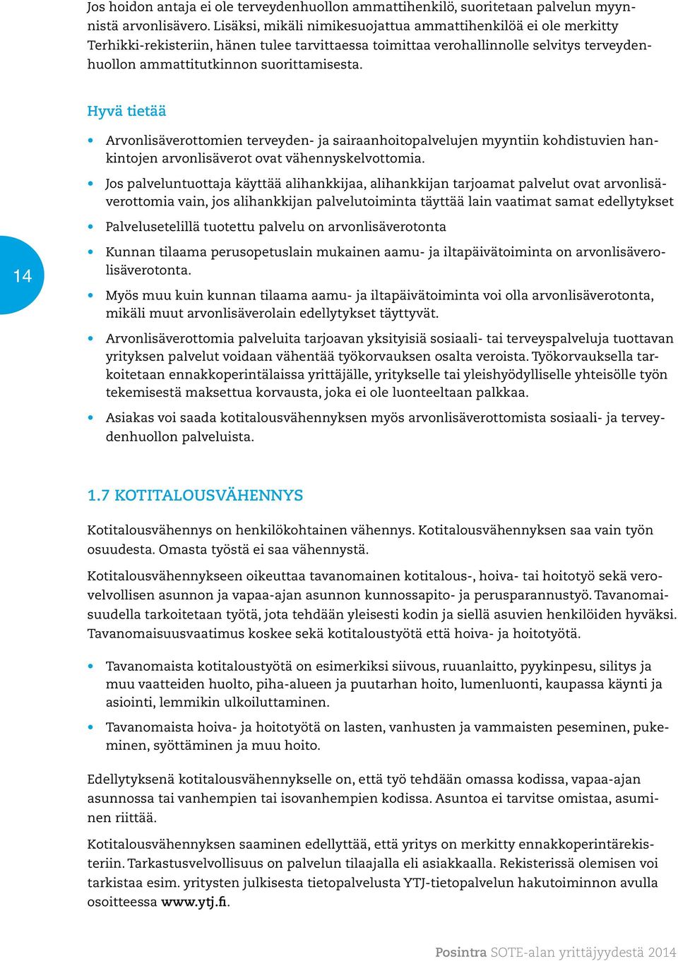 Hyvä tietää Arvonlisäverottomien terveyden- ja sairaanhoitopalvelujen myyntiin kohdistuvien hankintojen arvonlisäverot ovat vähennyskelvottomia.