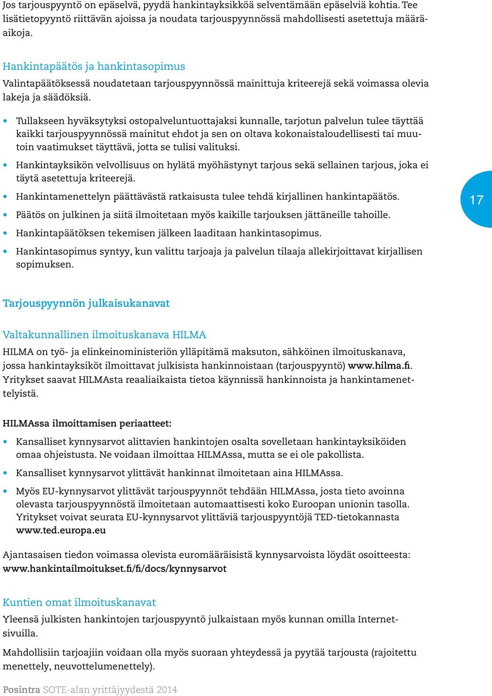 Tullakseen hyväksytyksi ostopalveluntuottajaksi kunnalle, tarjotun palvelun tulee täyttää kaikki tarjouspyynnössä mainitut ehdot ja sen on oltava kokonaistaloudellisesti tai muutoin vaatimukset