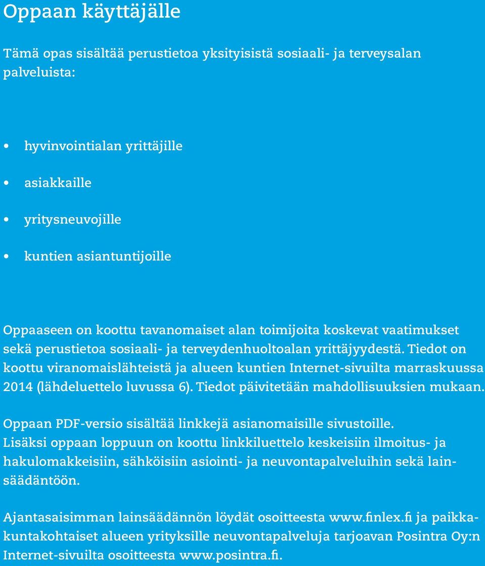 Tiedot on koottu viranomaislähteistä ja alueen kuntien Internet-sivuilta marraskuussa 2014 (lähdeluettelo luvussa 6). Tiedot päivitetään mahdollisuuksien mukaan.