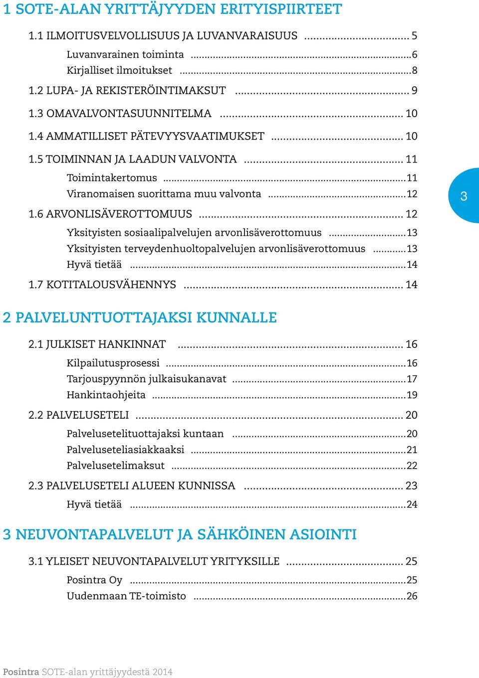 6 ARVONLISÄVEROTTOMUUS... 12 Yksityisten sosiaalipalvelujen arvonlisäverottomuus...13 Yksityisten terveydenhuoltopalvelujen arvonlisäverottomuus...13 Hyvä tietää...14 3 1.7 KOTITALOUSVÄHENNYS.