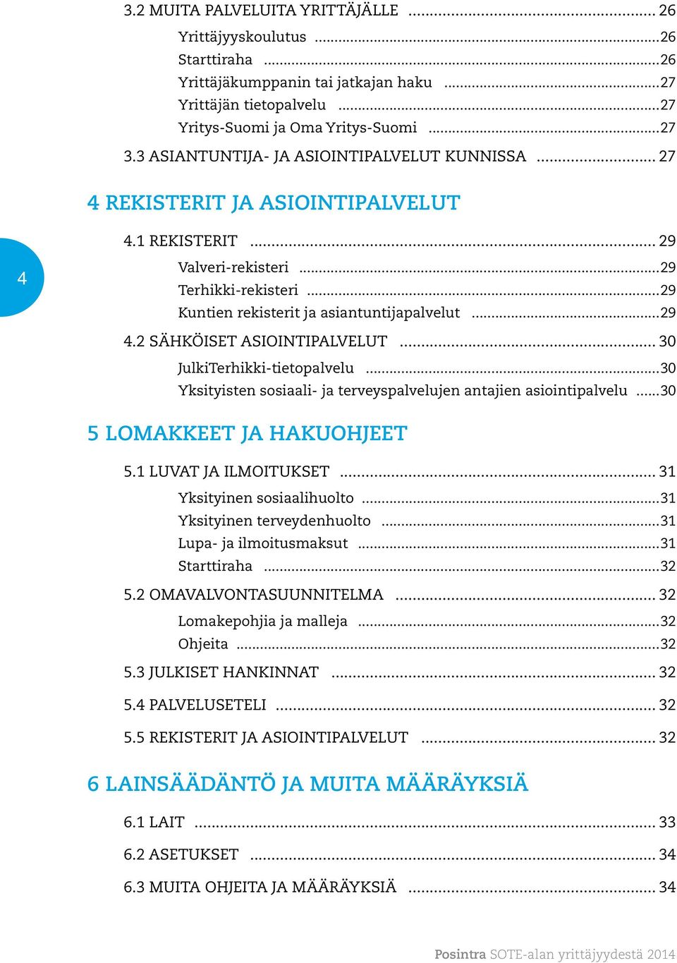 ..29 4.2 SÄHKÖISET ASIOINTIPALVELUT... 30 JulkiTerhikki-tietopalvelu...30 Yksityisten sosiaali- ja terveyspalvelujen antajien asiointipalvelu...30 5 LOMAKKEET JA HAKUOHJEET 5.1 LUVAT JA ILMOITUKSET.