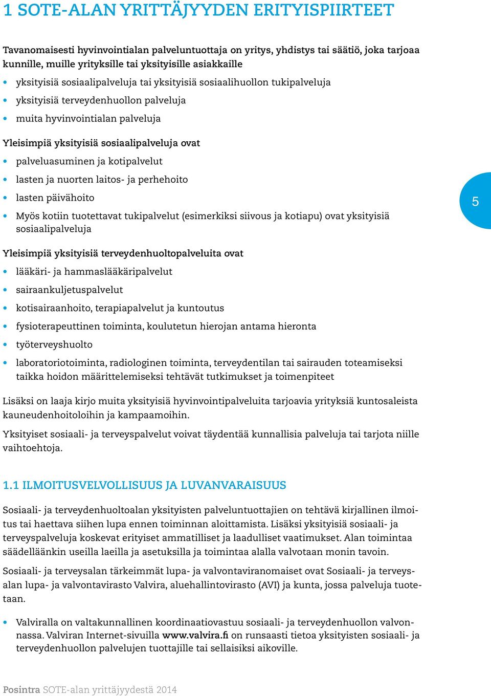 palveluasuminen ja kotipalvelut lasten ja nuorten laitos- ja perhehoito lasten päivähoito Myös kotiin tuotettavat tukipalvelut (esimerkiksi siivous ja kotiapu) ovat yksityisiä sosiaalipalveluja 5