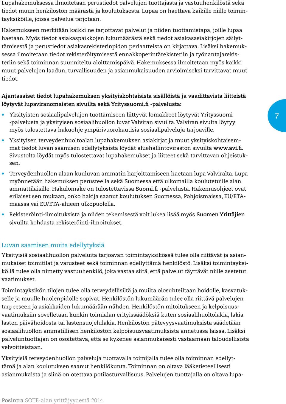 Myös tiedot asiakaspaikkojen lukumäärästä sekä tiedot asiakasasiakirjojen säilyttämisestä ja perustiedot asiakasrekisterinpidon periaatteista on kirjattava.