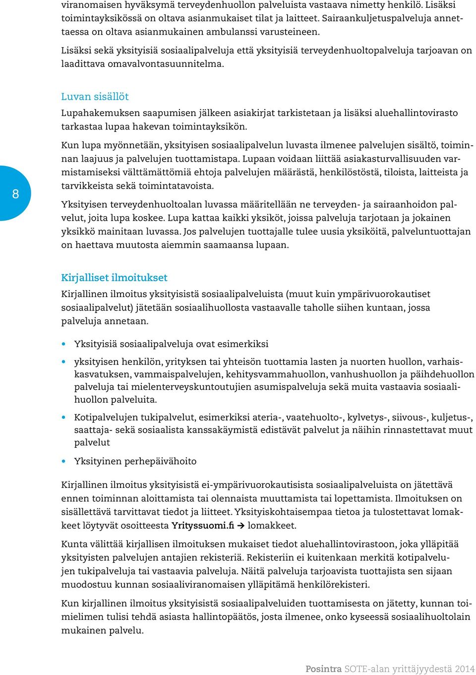 Lisäksi sekä yksityisiä sosiaalipalveluja että yksityisiä terveydenhuoltopalveluja tarjoavan on laadittava omavalvontasuunnitelma.