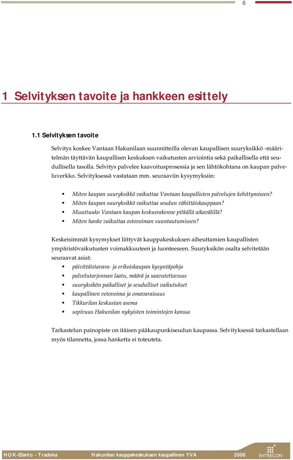 seudullisella tasolla. Selvitys palvelee kaavoitusprosessia ja sen lähtökohtana on kaupan palveluverkko. Selvityksessä vastataan mm.